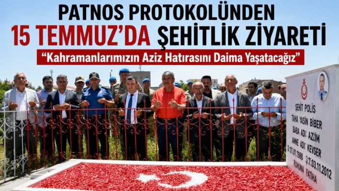 Patnos Protokolünden 15 Temmuz'da Şehitlik Ziyareti: "Kahramanlarımızın Aziz Hatırasını Daima Yaşatacağız"